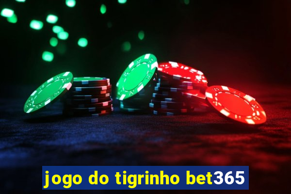 jogo do tigrinho bet365